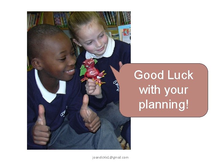 Good luck Good Luck with your planning! joandickie 1@gmail. com 