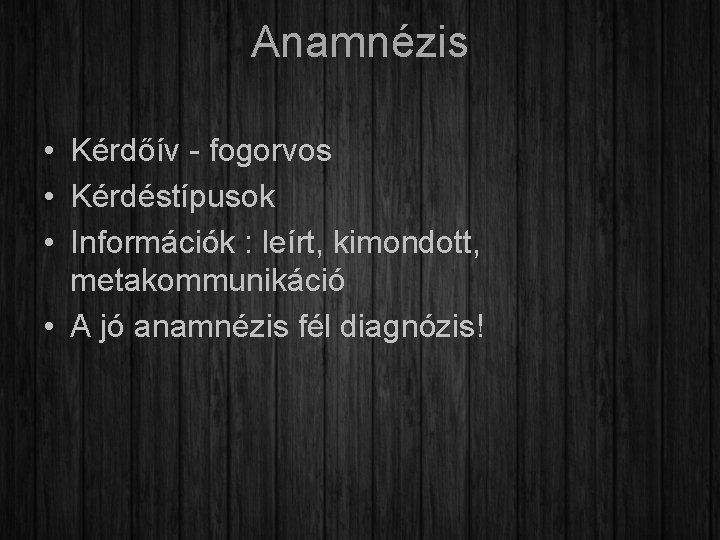 Anamnézis • Kérdőív - fogorvos • Kérdéstípusok • Információk : leírt, kimondott, metakommunikáció •