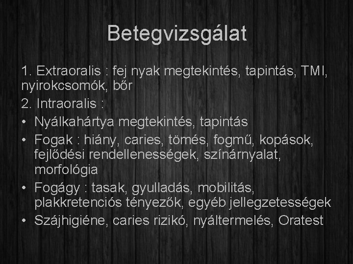 Betegvizsgálat 1. Extraoralis : fej nyak megtekintés, tapintás, TMI, nyirokcsomók, bőr 2. Intraoralis :