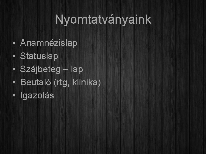 Nyomtatványaink • • • Anamnézislap Statuslap Szájbeteg – lap Beutaló (rtg, klinika) Igazolás 