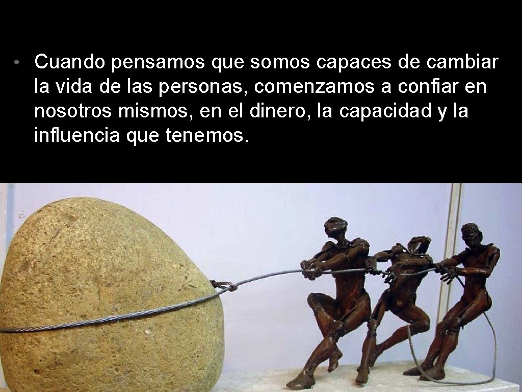  • Cuando pensamos que somos capaces de cambiar la vida de las personas,