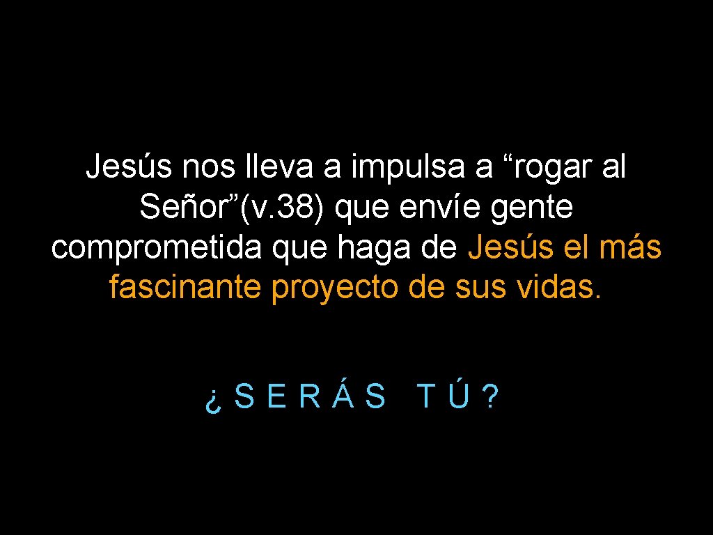 Jesús nos lleva a impulsa a “rogar al Señor”(v. 38) que envíe gente comprometida