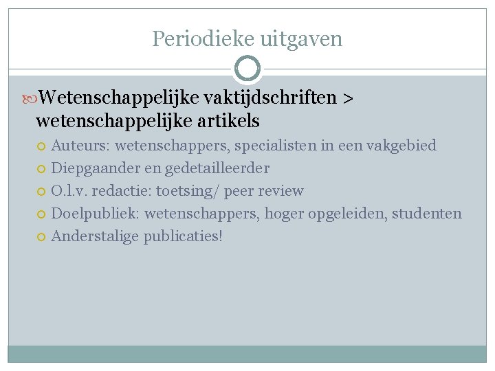Periodieke uitgaven Wetenschappelijke vaktijdschriften > wetenschappelijke artikels Auteurs: wetenschappers, specialisten in een vakgebied Diepgaander
