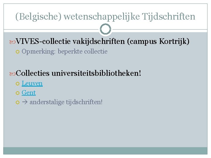 (Belgische) wetenschappelijke Tijdschriften VIVES-collectie vakijdschriften (campus Kortrijk) Opmerking: beperkte collectie Collecties universiteitsbibliotheken! Leuven Gent