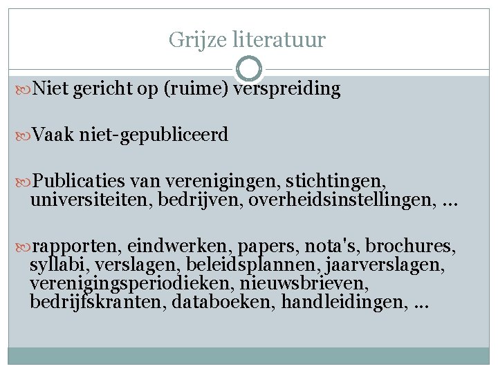 Grijze literatuur Niet gericht op (ruime) verspreiding Vaak niet-gepubliceerd Publicaties van verenigingen, stichtingen, universiteiten,