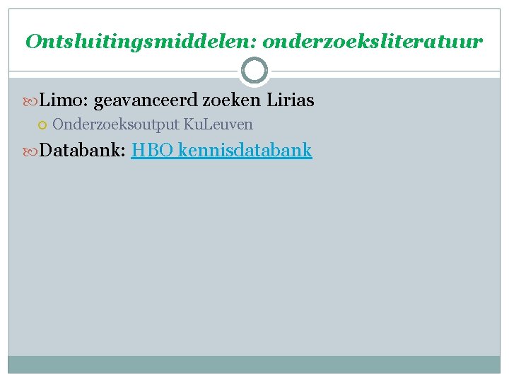 Ontsluitingsmiddelen: onderzoeksliteratuur Limo: geavanceerd zoeken Lirias Onderzoeksoutput Ku. Leuven Databank: HBO kennisdatabank 