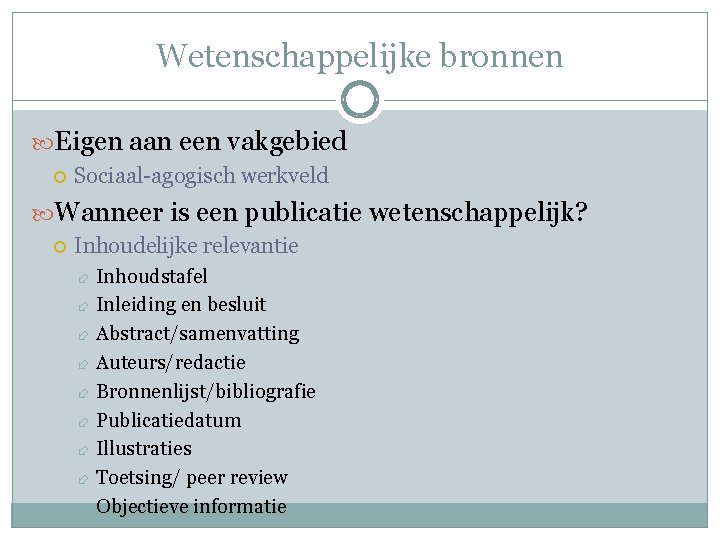 Wetenschappelijke bronnen Eigen aan een vakgebied Sociaal-agogisch werkveld Wanneer is een publicatie wetenschappelijk? Inhoudelijke