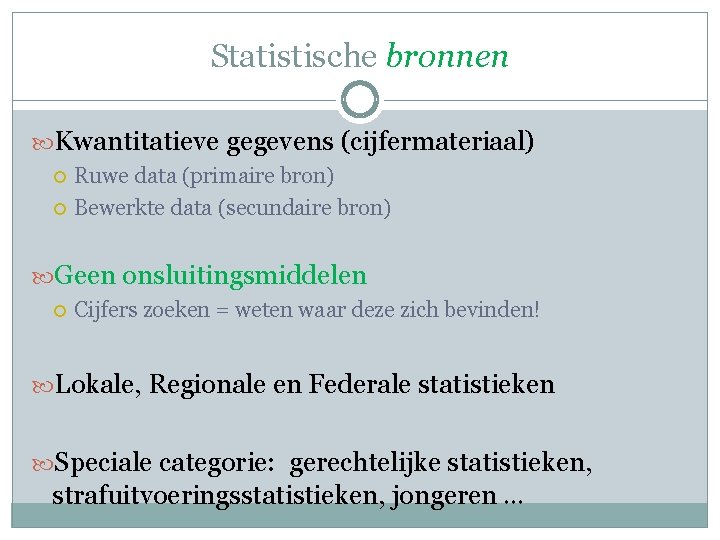 Statistische bronnen Kwantitatieve gegevens (cijfermateriaal) Ruwe data (primaire bron) Bewerkte data (secundaire bron) Geen