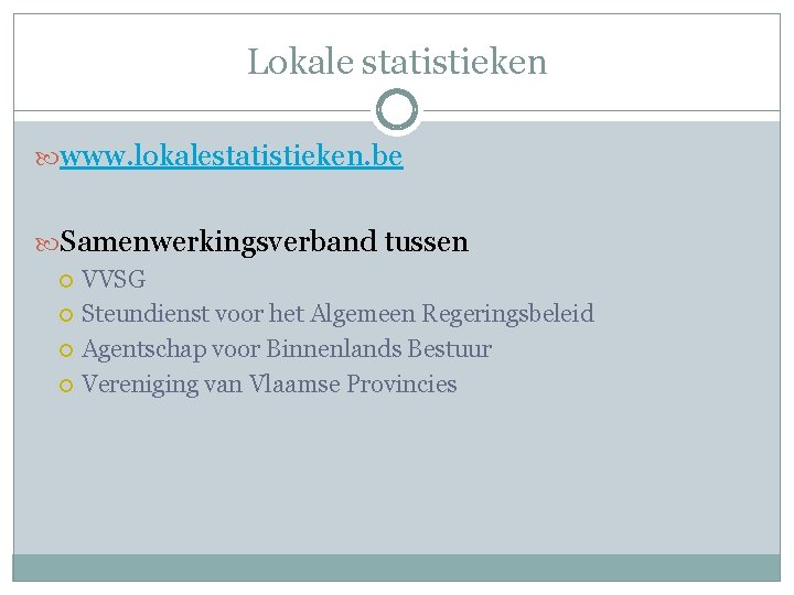Lokale statistieken www. lokalestatistieken. be Samenwerkingsverband tussen VVSG Steundienst voor het Algemeen Regeringsbeleid Agentschap
