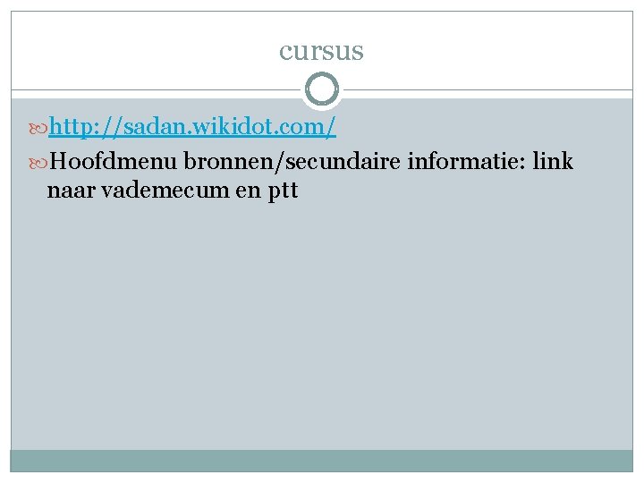 cursus http: //sadan. wikidot. com/ Hoofdmenu bronnen/secundaire informatie: link naar vademecum en ptt 