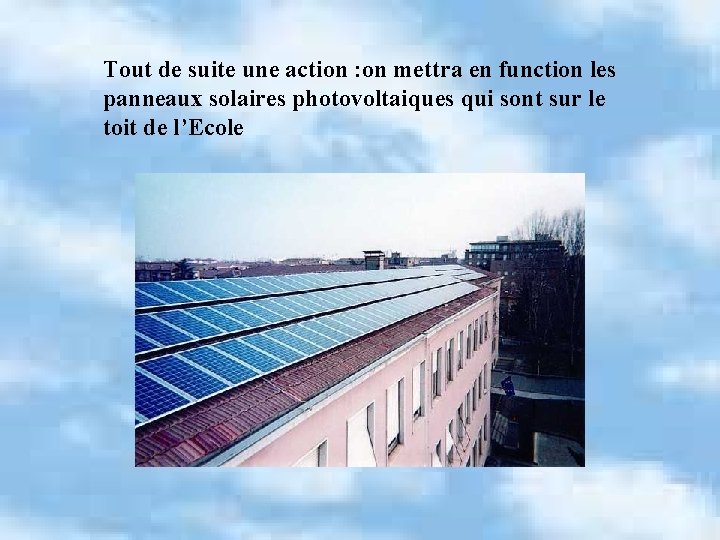 Tout de suite une action : on mettra en function les panneaux solaires photovoltaiques