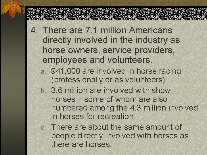 4. There are 7. 1 million Americans directly involved in the industry as horse
