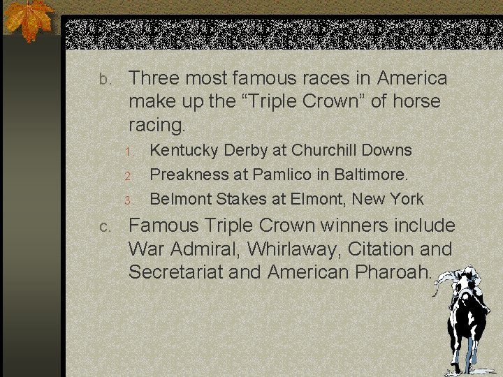 b. Three most famous races in America make up the “Triple Crown” of horse