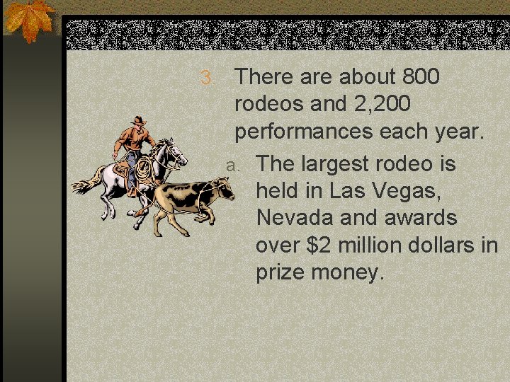 3. There about 800 rodeos and 2, 200 performances each year. a. The largest