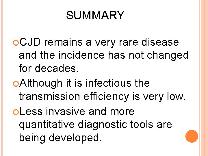 SUMMARY CJD remains a very rare disease and the incidence has not changed for