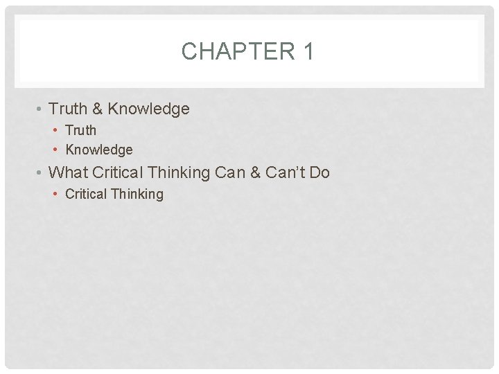 CHAPTER 1 • Truth & Knowledge • Truth • Knowledge • What Critical Thinking
