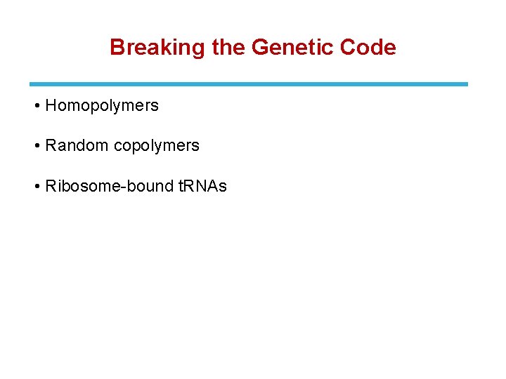 Breaking the Genetic Code • Homopolymers • Random copolymers • Ribosome-bound t. RNAs 