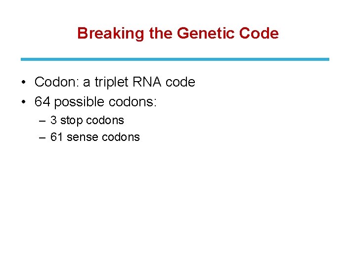 Breaking the Genetic Code • Codon: a triplet RNA code • 64 possible codons: