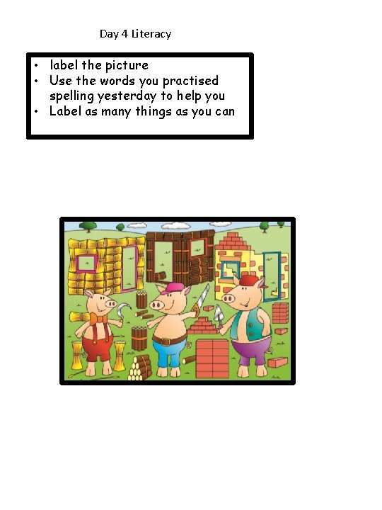 Day 4 Literacy • label the picture • Use the words you practised spelling