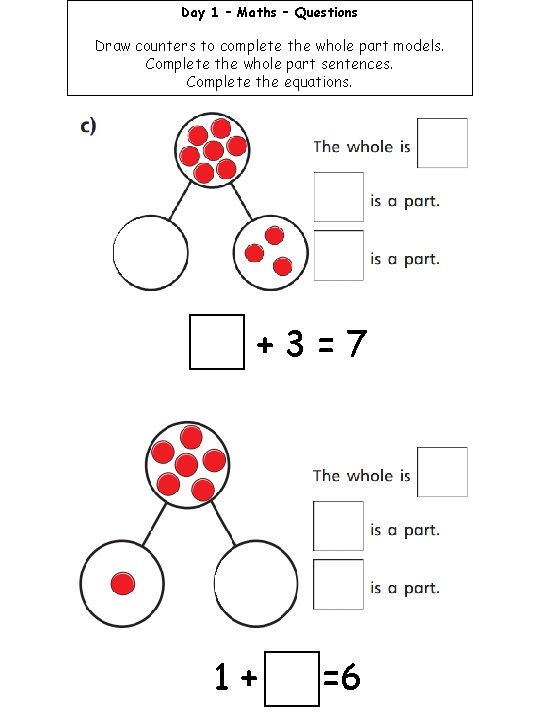 Day 1 – Maths – Questions Draw counters to complete the whole part models.