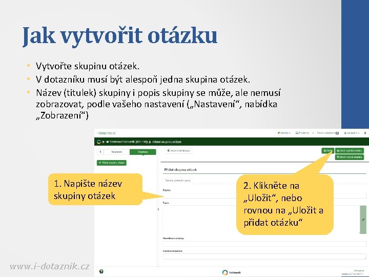 Jak vytvořit otázku • Vytvořte skupinu otázek. • V dotazníku musí být alespoň jedna