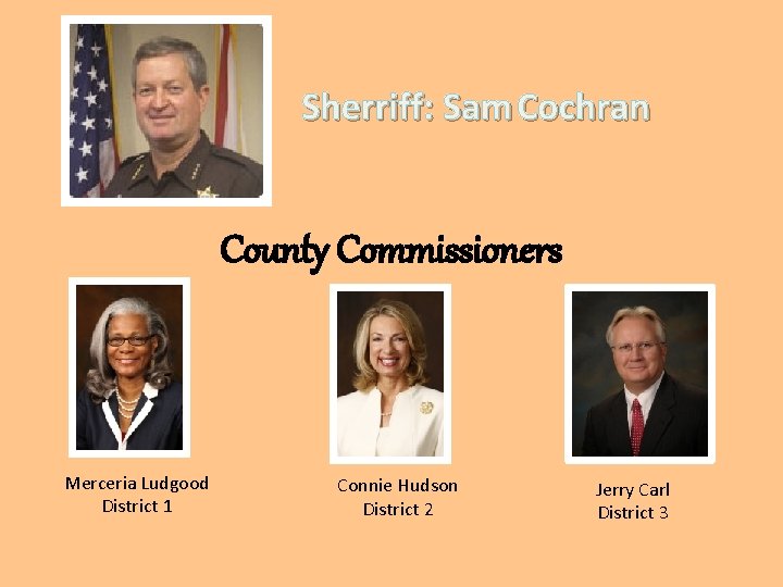 Sherriff: Sam Cochran County Commissioners Merceria Ludgood District 1 Connie Hudson District 2 Jerry