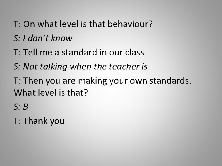 T: On what level is that behaviour? S: I don’t know T: Tell me