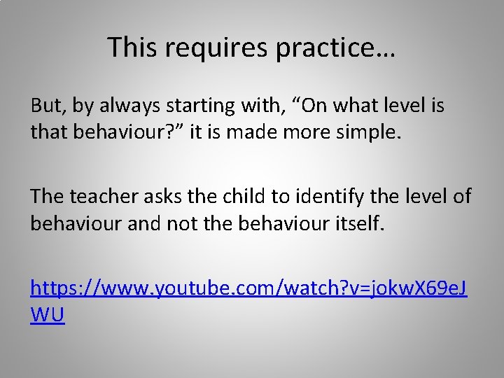 This requires practice… But, by always starting with, “On what level is that behaviour?