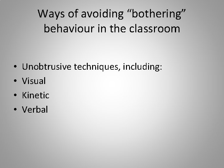 Ways of avoiding “bothering” behaviour in the classroom • • Unobtrusive techniques, including: Visual