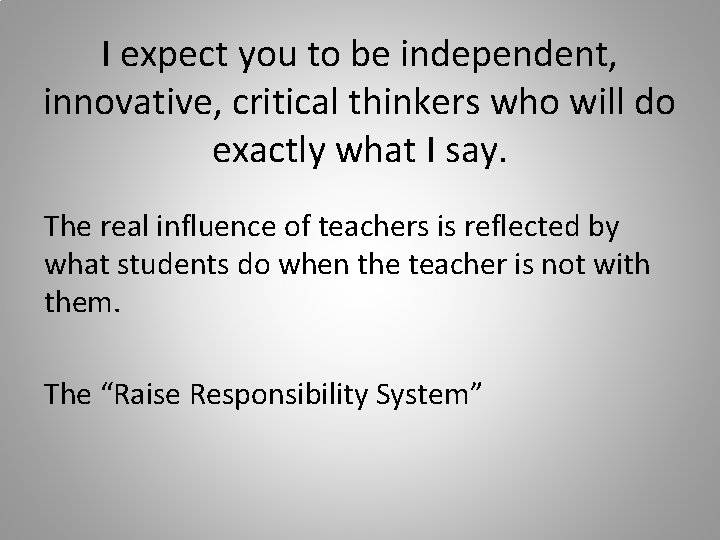 I expect you to be independent, innovative, critical thinkers who will do exactly what