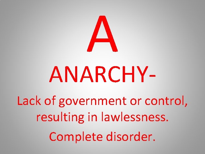 A ANARCHYLack of government or control, resulting in lawlessness. Complete disorder. 