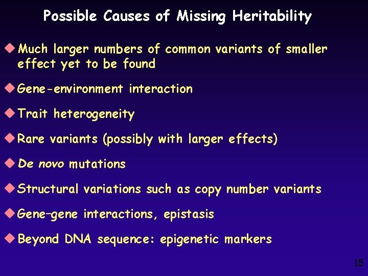 Possible Causes of Missing Heritability u Much larger numbers of common variants of smaller