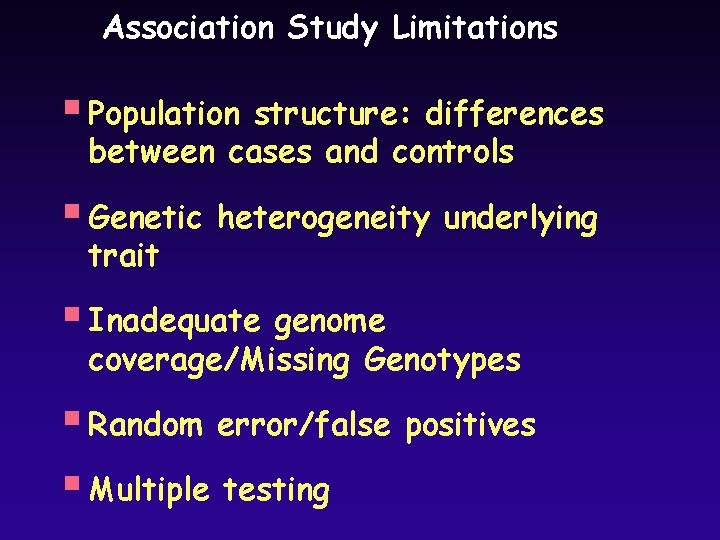 Association Study Limitations § Population structure: differences between cases and controls § Genetic heterogeneity