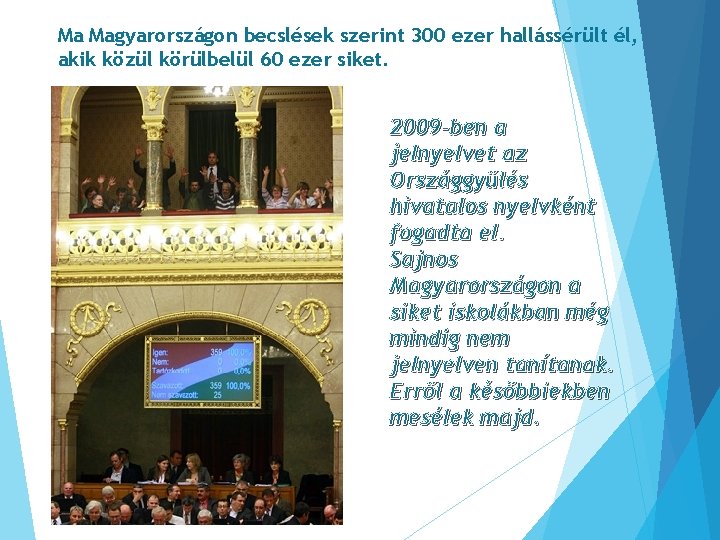 Ma Magyarországon becslések szerint 300 ezer hallássérült él, akik közül körülbelül 60 ezer siket.