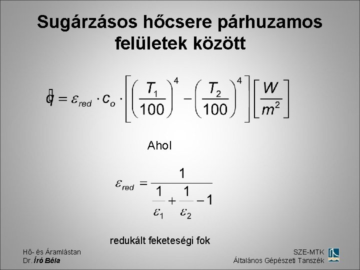 Sugárzásos hőcsere párhuzamos felületek között Ahol redukált feketeségi fok Hő- és Áramlástan Dr. Író