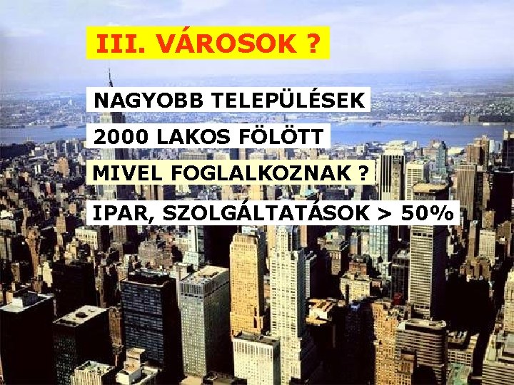 III. VÁROSOK ? NAGYOBB TELEPÜLÉSEK 2000 LAKOS FÖLÖTT MIVEL FOGLALKOZNAK ? IPAR, SZOLGÁLTATÁSOK >