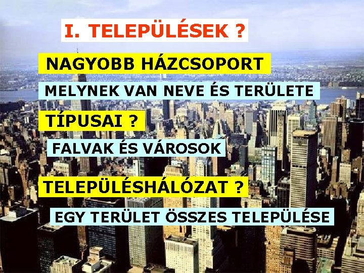 I. TELEPÜLÉSEK ? NAGYOBB HÁZCSOPORT MELYNEK VAN NEVE ÉS TERÜLETE TÍPUSAI ? FALVAK ÉS