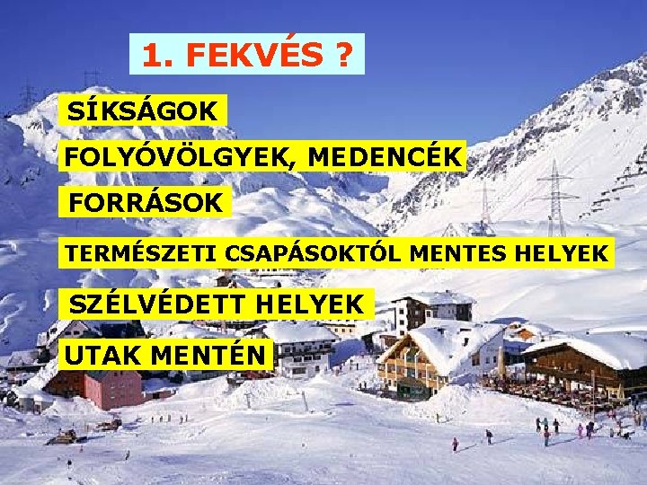 1. FEKVÉS ? SÍKSÁGOK FOLYÓVÖLGYEK, MEDENCÉK FORRÁSOK TERMÉSZETI CSAPÁSOKTÓL MENTES HELYEK SZÉLVÉDETT HELYEK UTAK