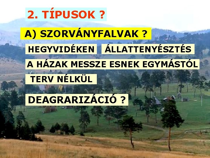 2. TÍPUSOK ? A) SZORVÁNYFALVAK ? HEGYVIDÉKEN ÁLLATTENYÉSZTÉS A HÁZAK MESSZE ESNEK EGYMÁSTÓL TERV