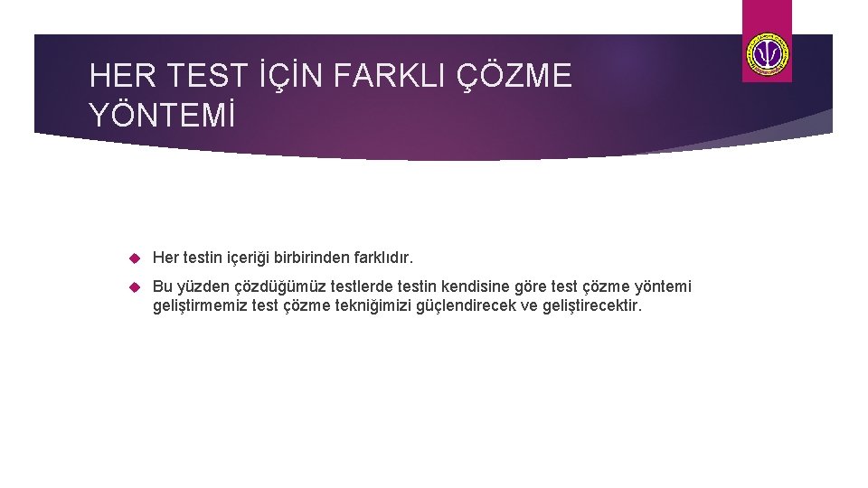 HER TEST İÇİN FARKLI ÇÖZME YÖNTEMİ Her testin içeriği birbirinden farklıdır. Bu yüzden çözdüğümüz