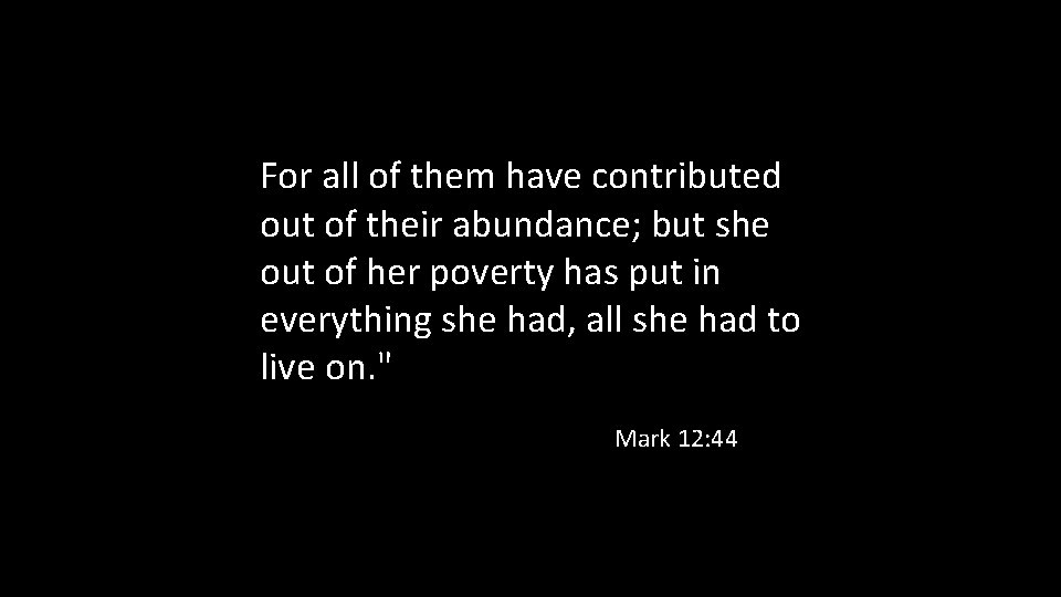 For all of them have contributed out of their abundance; but she out of