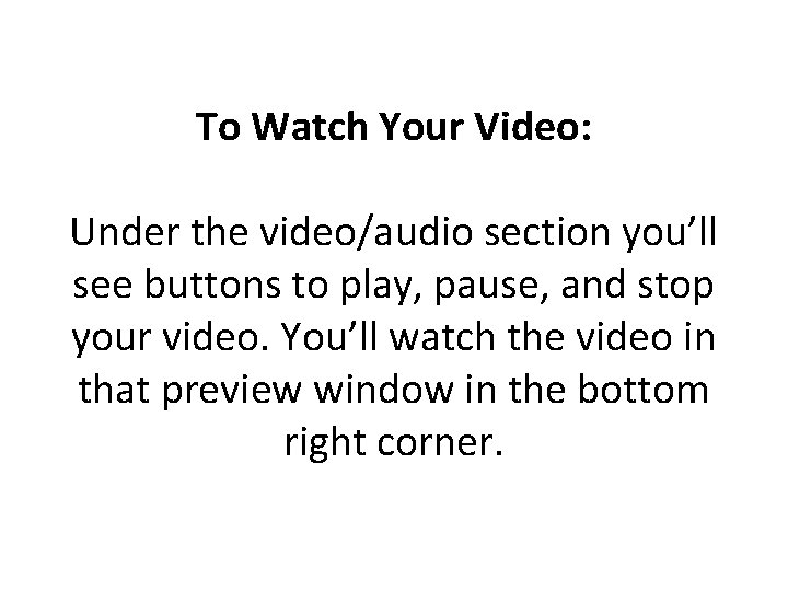 To Watch Your Video: Under the video/audio section you’ll see buttons to play, pause, To Watch Your Video: Under the video/audio section you’ll see buttons to play, pause,