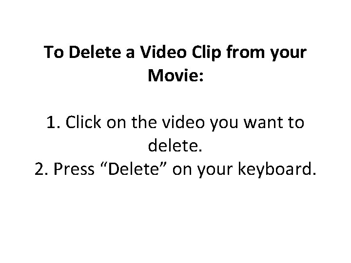 To Delete a Video Clip from your Movie: 1. Click on the video you To Delete a Video Clip from your Movie: 1. Click on the video you