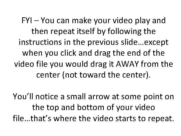 FYI – You can make your video play and then repeat itself by following FYI – You can make your video play and then repeat itself by following