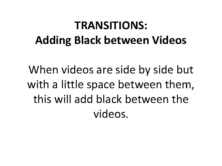 TRANSITIONS: Adding Black between Videos When videos are side by side but with a TRANSITIONS: Adding Black between Videos When videos are side by side but with a