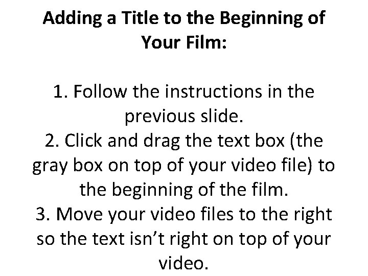 Adding a Title to the Beginning of Your Film: 1. Follow the instructions in Adding a Title to the Beginning of Your Film: 1. Follow the instructions in