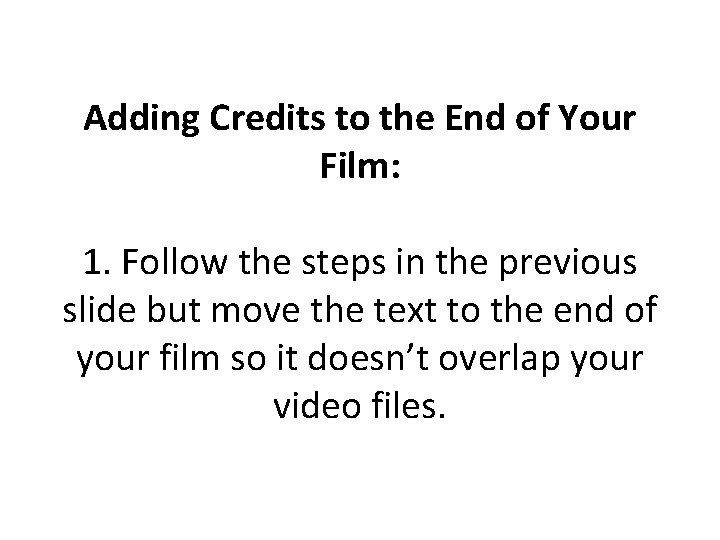 Adding Credits to the End of Your Film: 1. Follow the steps in the Adding Credits to the End of Your Film: 1. Follow the steps in the