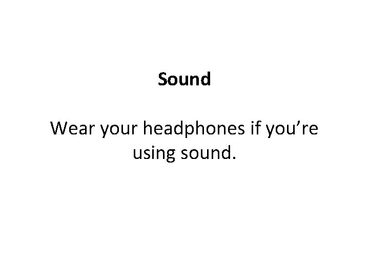 Sound Wear your headphones if you’re using sound. Sound Wear your headphones if you’re using sound.