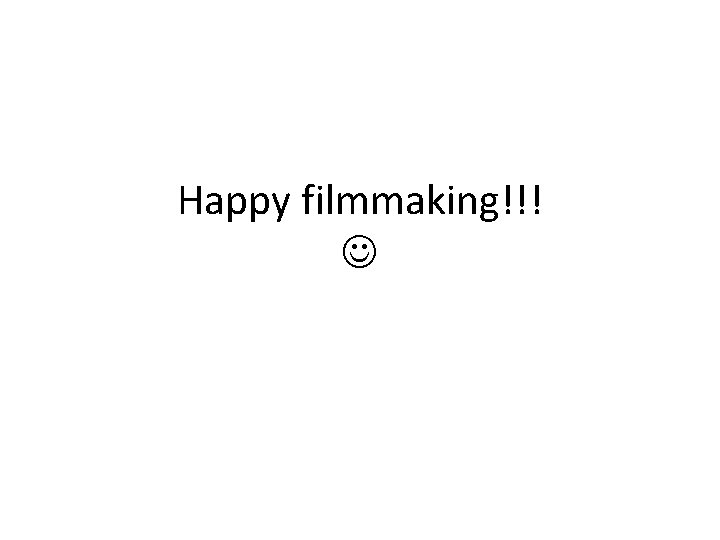 Happy filmmaking!!! Happy filmmaking!!!