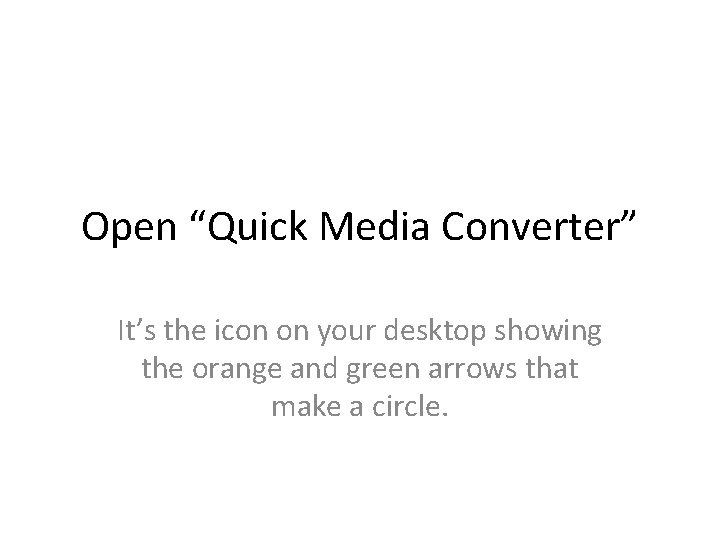 Open “Quick Media Converter” It’s the icon on your desktop showing the orange and Open “Quick Media Converter” It’s the icon on your desktop showing the orange and